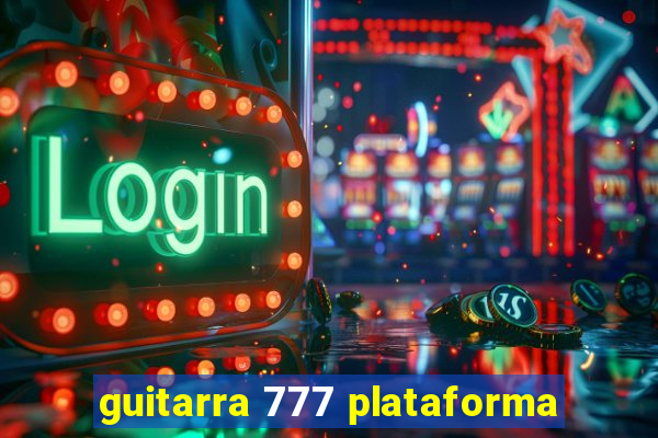 guitarra 777 plataforma